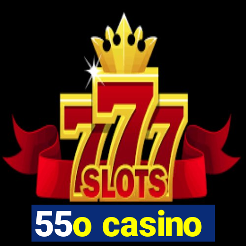 55o casino